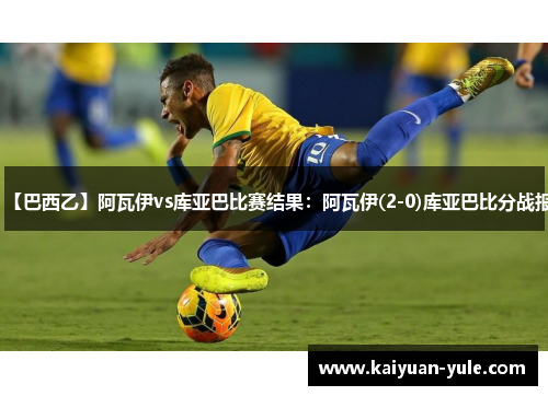 【巴西乙】阿瓦伊vs库亚巴比赛结果：阿瓦伊(2-0)库亚巴比分战报