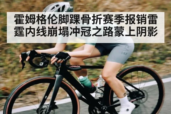 霍姆格伦脚踝骨折赛季报销雷霆内线崩塌冲冠之路蒙上阴影