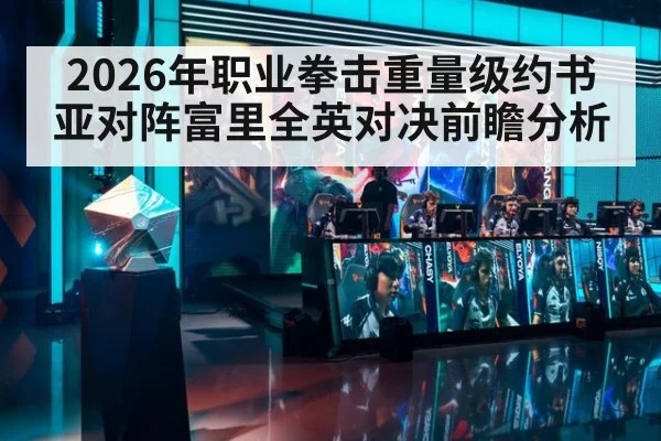 2026年职业拳击重量级约书亚对阵富里全英对决前瞻分析